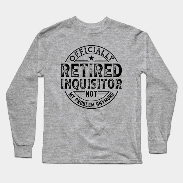 Retired Inquisitor Long Sleeve T-Shirt by Stay Weird